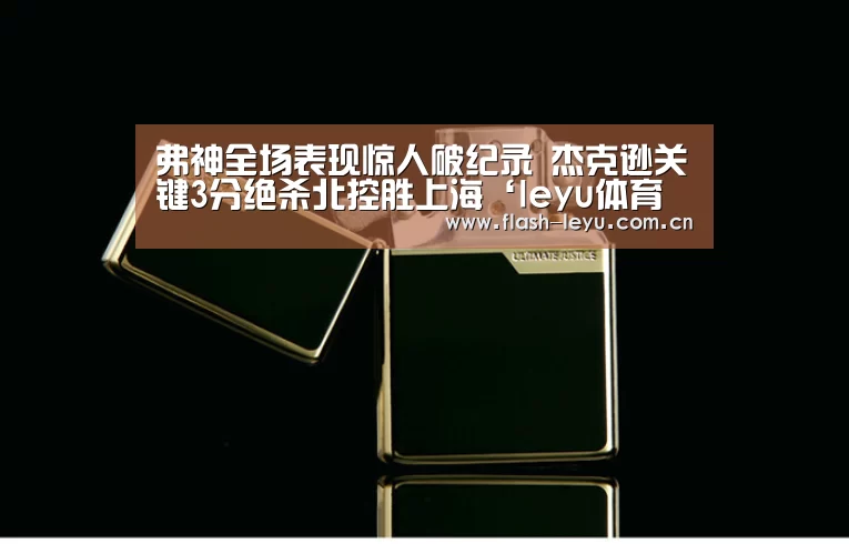 弗神全场表现惊人破纪录 杰克逊关键3分绝杀北控胜上海‘leyu体育官网’(图4) 乐鱼体育官方网站入口