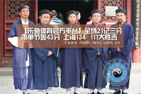 【乐鱼体育官方平台】全场21记三分雨单节轰43分 上海134-111大胜吉林(图4) 乐鱼体育官方网站入口